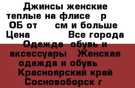 Джинсы женские теплые на флисе - р.56-58 ОБ от 120 см и больше › Цена ­ 1 600 - Все города Одежда, обувь и аксессуары » Женская одежда и обувь   . Красноярский край,Сосновоборск г.